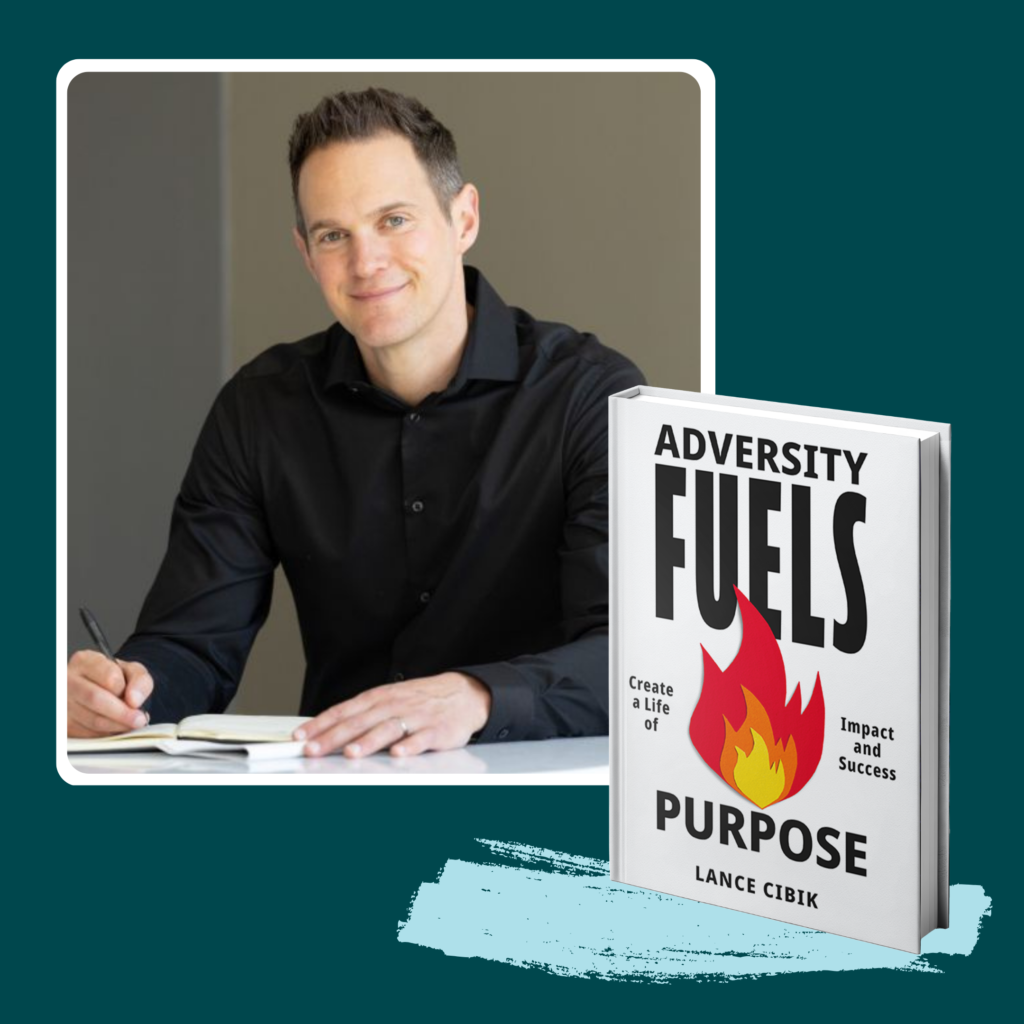 Lance Cibik, author and speaker, with his book Adversity Fuels Purpose, traces his journey through hardship into a life of impact and success — showing how adversity fuels purpose, not stalls it.