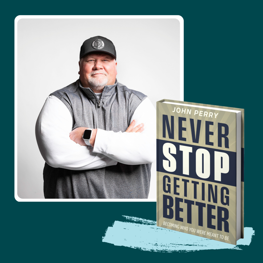 John Perry, author and coach, with his book Never Stop Getting Better, traces his philosophy on becoming who you were meant to be — showing what it looks like to never stop getting better, one step at a time.